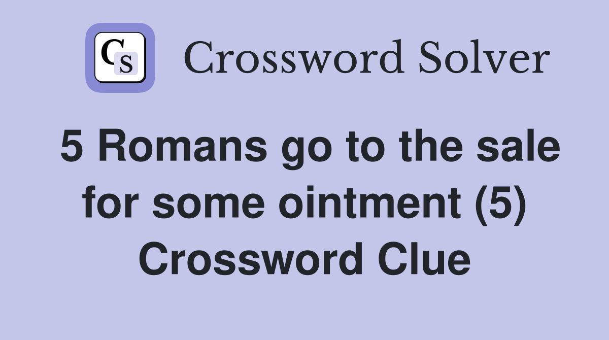 5 Romans go to the sale for some ointment (5) Crossword Clue Answers